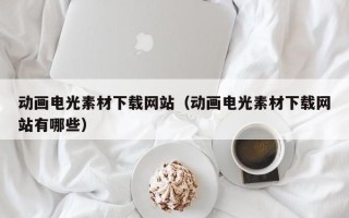 阳春动画电光素材下载网站（动画电光素材下载网站有哪些）