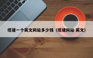 阳春搭建一个英文网站多少钱（搭建网站 英文）