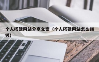 阳春个人搭建网站分享文案（个人搭建网站怎么赚钱）